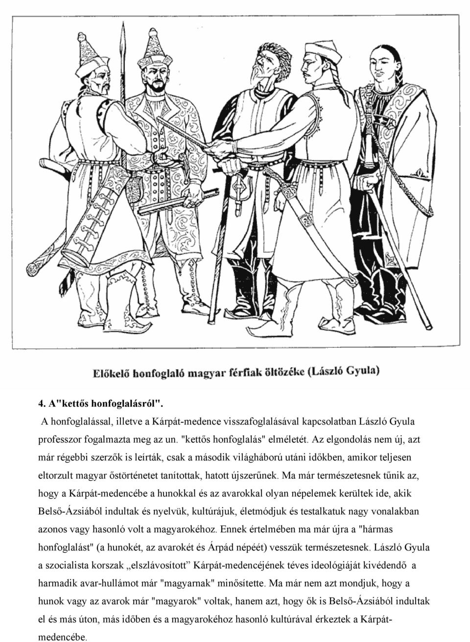 Ma már természetesnek tűnik az, hogy a Kárpát-medencébe a hunokkal és az avarokkal olyan népelemek kerültek ide, akik Belső-Ázsiából indultak és nyelvük, kultúrájuk, életmódjuk és testalkatuk nagy