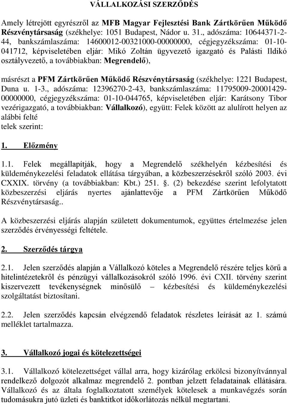 továbbiakban: Megrendelő), másrészt a PFM Zártkörűen Működő Részvénytársaság (székhelye: 1221 Budapest, Duna u. 1-3.