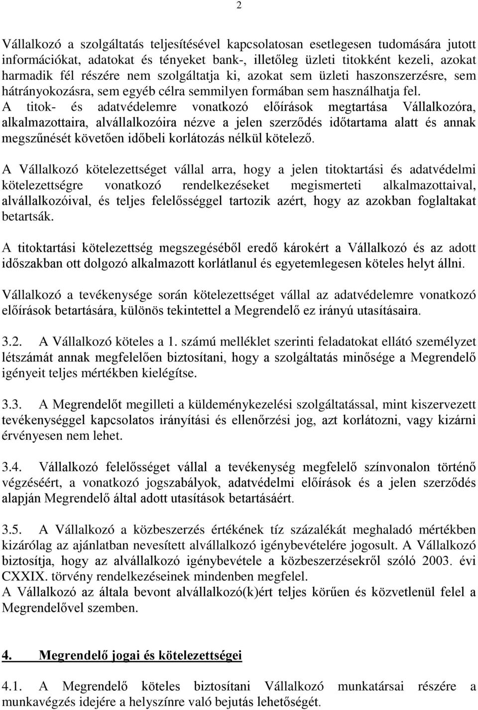 A titok- és adatvédelemre vonatkozó előírások megtartása Vállalkozóra, alkalmazottaira, alvállalkozóira nézve a jelen szerződés időtartama alatt és annak megszűnését követően időbeli korlátozás