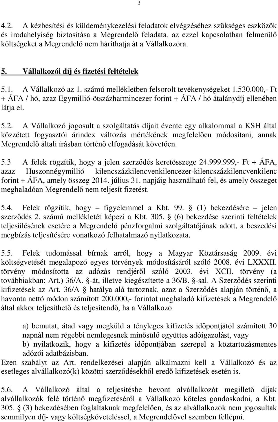 háríthatja át a Vállalkozóra. 5. Vállalkozói díj és fizetési feltételek 5.1. A Vállalkozó az 1. számú mellékletben felsorolt tevékenységeket 1.530.