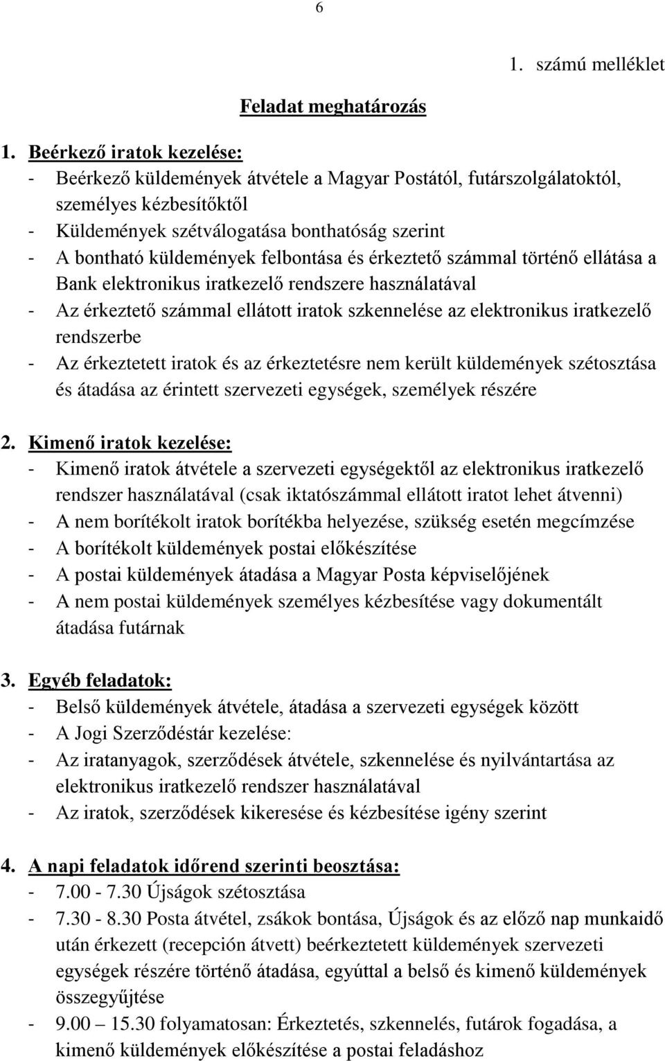 felbontása és érkeztető számmal történő ellátása a Bank elektronikus iratkezelő rendszere használatával - Az érkeztető számmal ellátott iratok szkennelése az elektronikus iratkezelő rendszerbe - Az