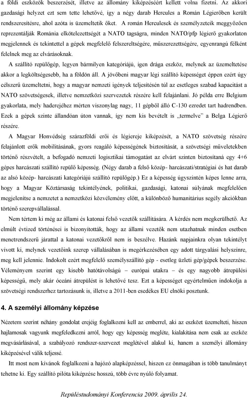 A román Herculesek és személyzeteik meggyőzően reprezentálják Románia elkötelezettségét a NATO tagságra, minden NATO/pfp légierő gyakorlaton megjelennek és tekintettel a gépek megfelelő