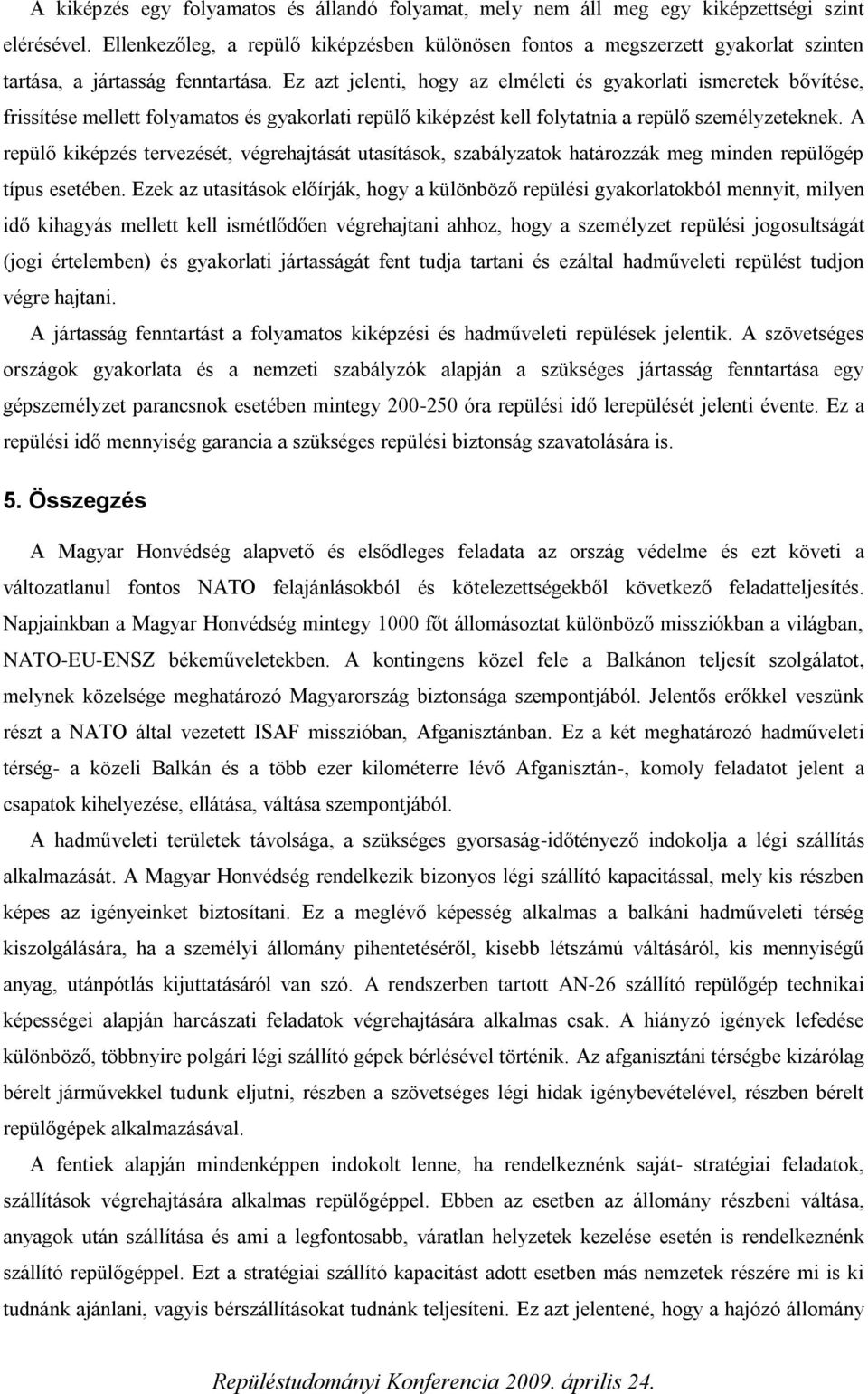 Ez azt jelenti, hogy az elméleti és gyakorlati ismeretek bővítése, frissítése mellett folyamatos és gyakorlati repülő kiképzést kell folytatnia a repülő személyzeteknek.