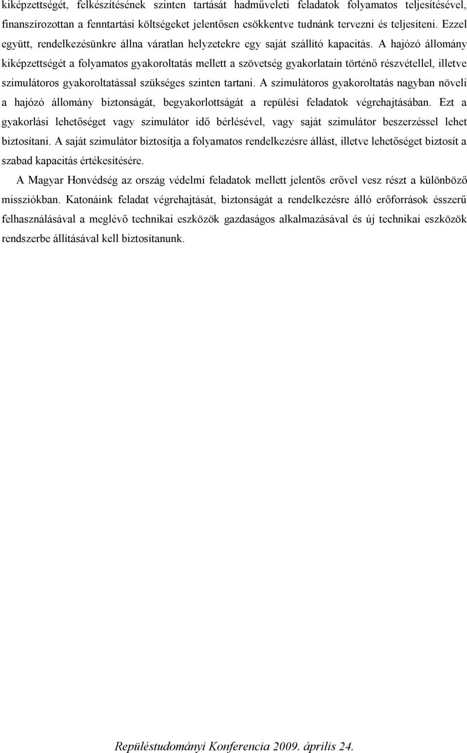 A hajózó állomány kiképzettségét a folyamatos gyakoroltatás mellett a szövetség gyakorlatain történő részvétellel, illetve szimulátoros gyakoroltatással szükséges szinten tartani.