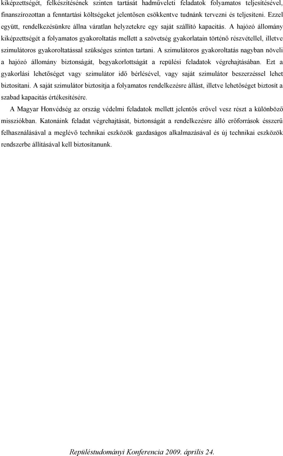 A hajózó állomány kiképzettségét a folyamatos gyakoroltatás mellett a szövetség gyakorlatain történő részvétellel, illetve szimulátoros gyakoroltatással szükséges szinten tartani.