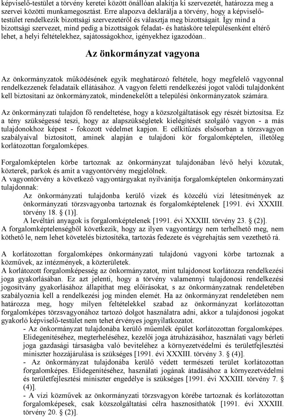 Így mind a bizottsági szervezet, mind pedig a bizottságok feladat- és hatásköre településenként eltérő lehet, a helyi feltételekhez, sajátosságokhoz, igényekhez igazodóan.