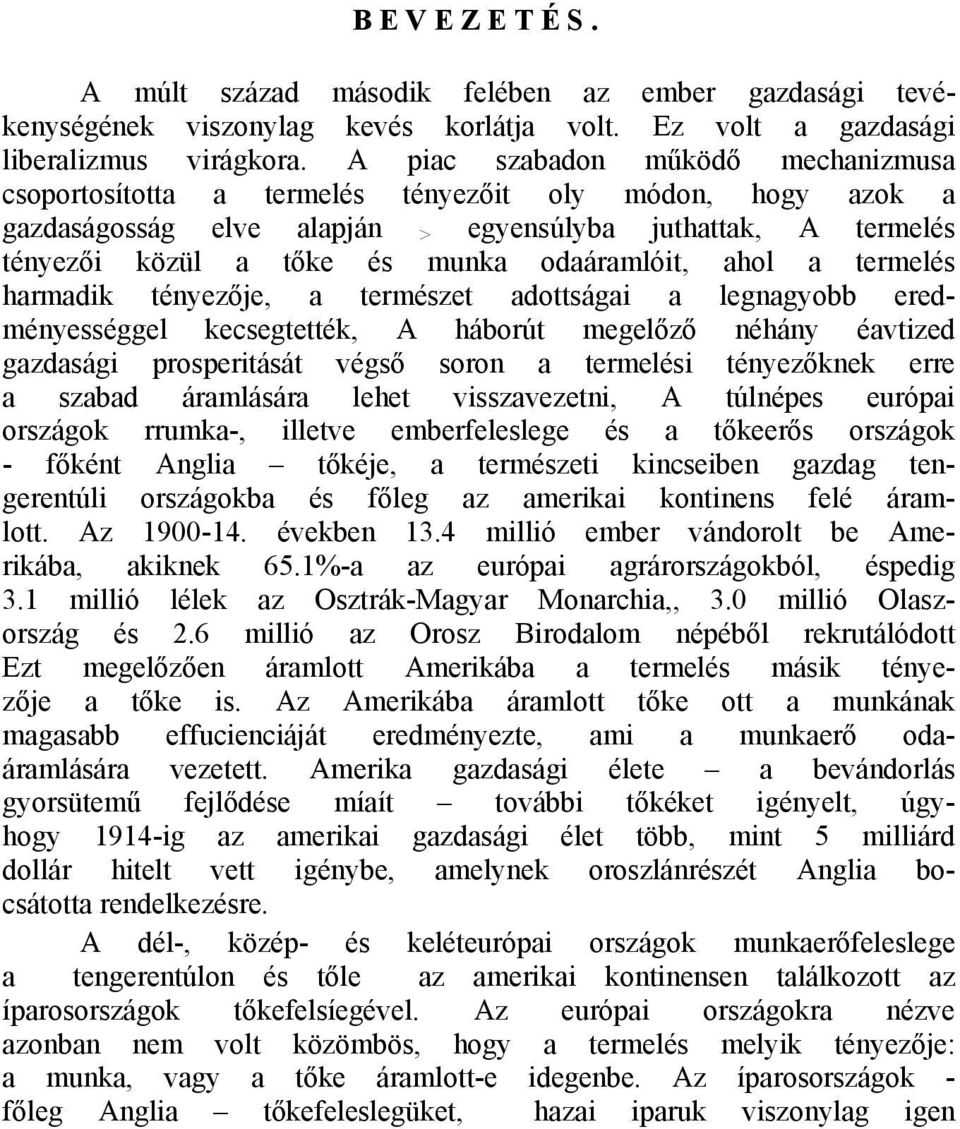 odaáramlóit, ahol a termelés harmadik tényezője, a természet adottságai a legnagyobb eredményességgel kecsegtették, A háborút megelőző néhány éavtized gazdasági prosperitását végső soron a termelési