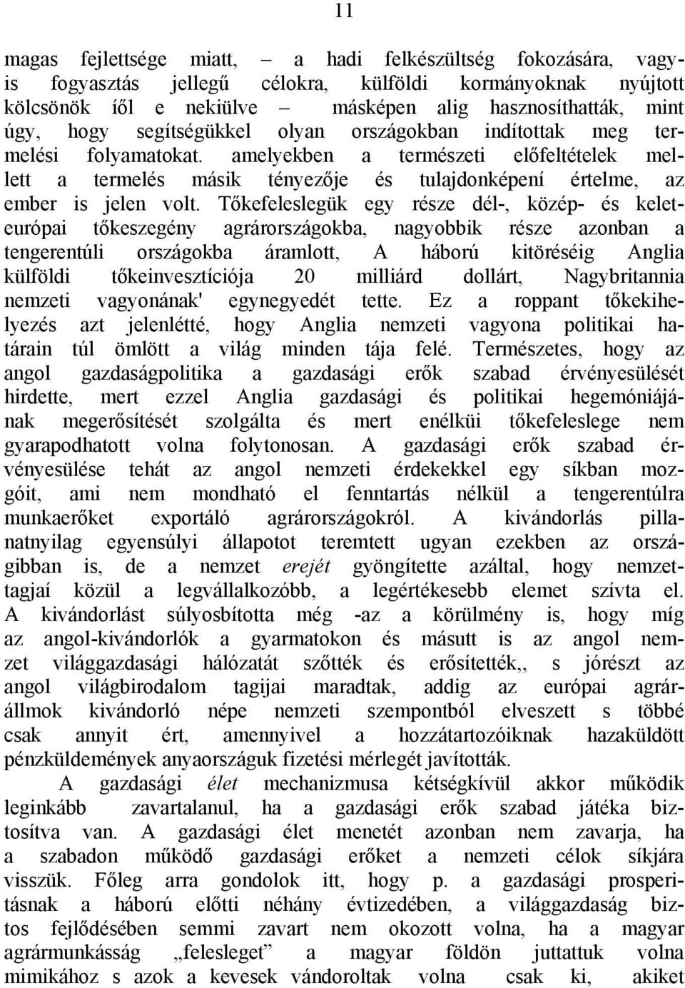 Tőkefeleslegük egy része dél-, közép- és keleteurópai tőkeszegény agrárországokba, nagyobbik része azonban a tengerentúli országokba áramlott, A háború kitöréséig Anglia külföldi tőkeinvesztíciója 20