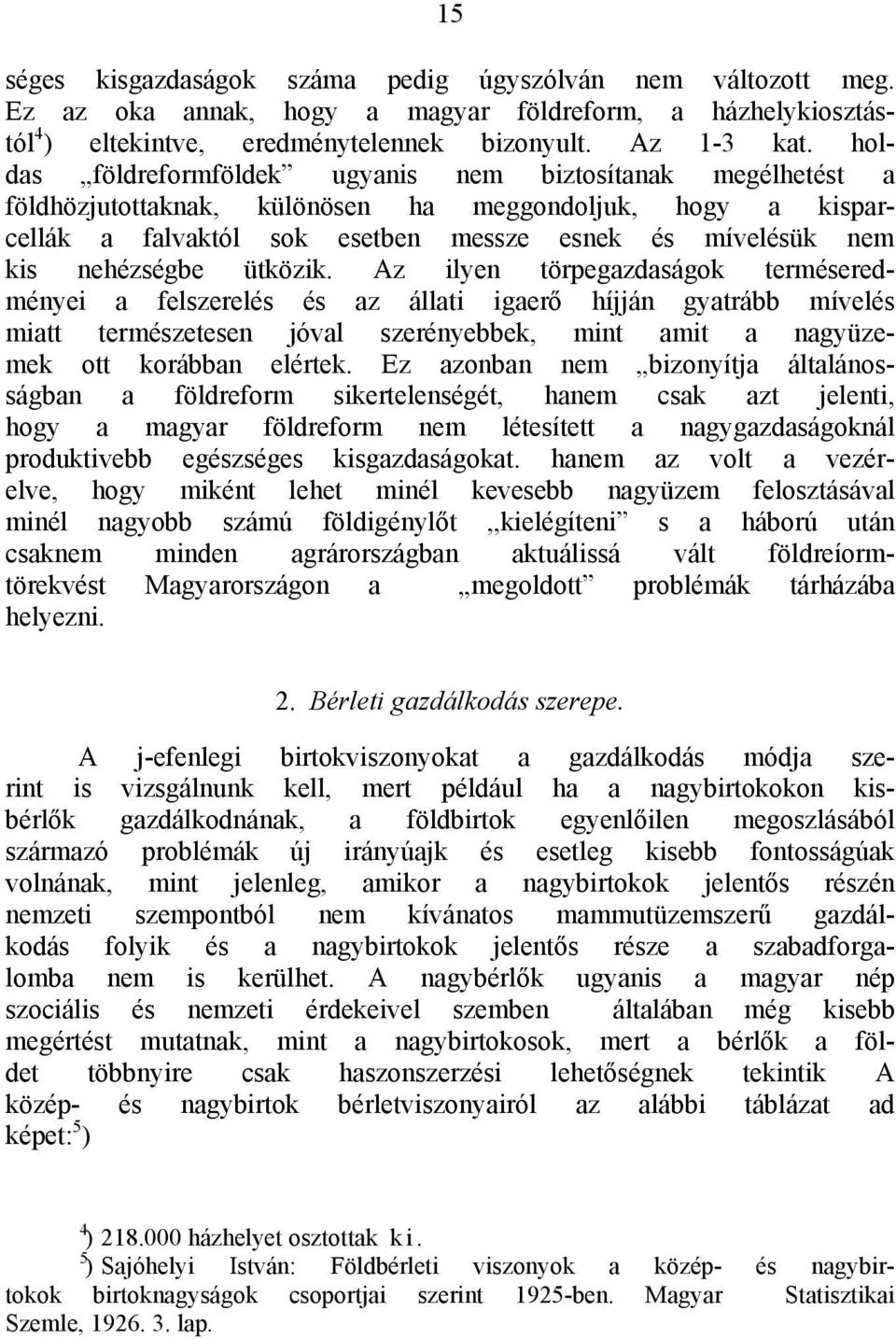 ütközik. Az ilyen törpegazdaságok terméseredményei a felszerelés és az állati igaerő híjján gyatrább mívelés miatt természetesen jóval szerényebbek, mint amit a nagyüzemek ott korábban elértek.