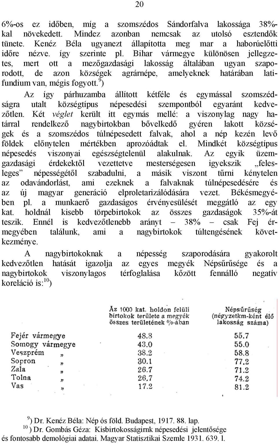 9 ) Az így párhuzamba állított kétféle és egymással szomszédságra utalt községtípus népesedési szempontból egyaránt kedvezőtlen.