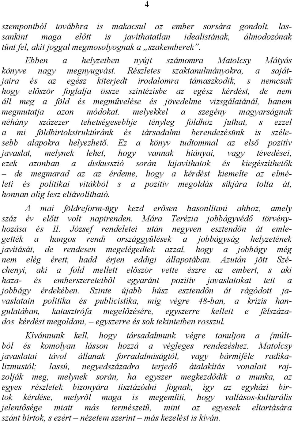 Részletes szaktanulmányokra, a sajátjaira és az egész kiterjedt irodalomra támaszkodik, s nemcsak hogy először foglalja össze szintézisbe az egész kérdést, de nem áll meg a föld és megművelése és