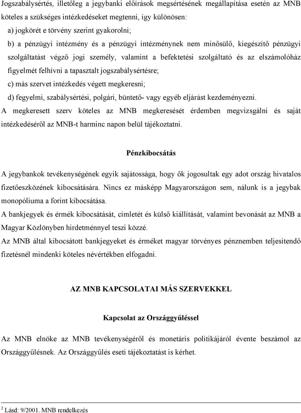 jogszabálysértésre; c) más szervet intézkedés végett megkeresni; d) fegyelmi, szabálysértési, polgári, büntető- vagy egyéb eljárást kezdeményezni.