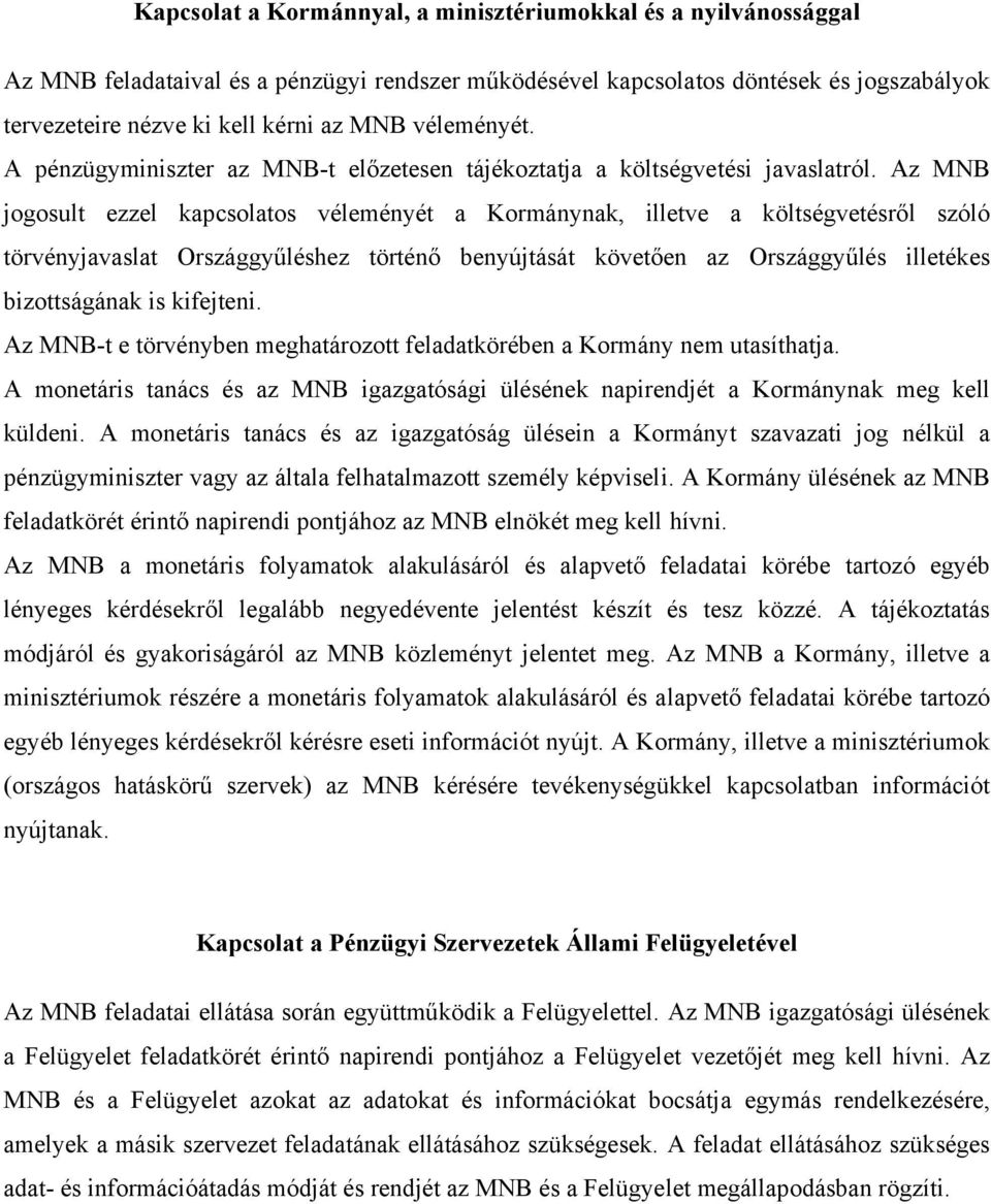 Az MNB jogosult ezzel kapcsolatos véleményét a Kormánynak, illetve a költségvetésről szóló törvényjavaslat Országgyűléshez történő benyújtását követően az Országgyűlés illetékes bizottságának is