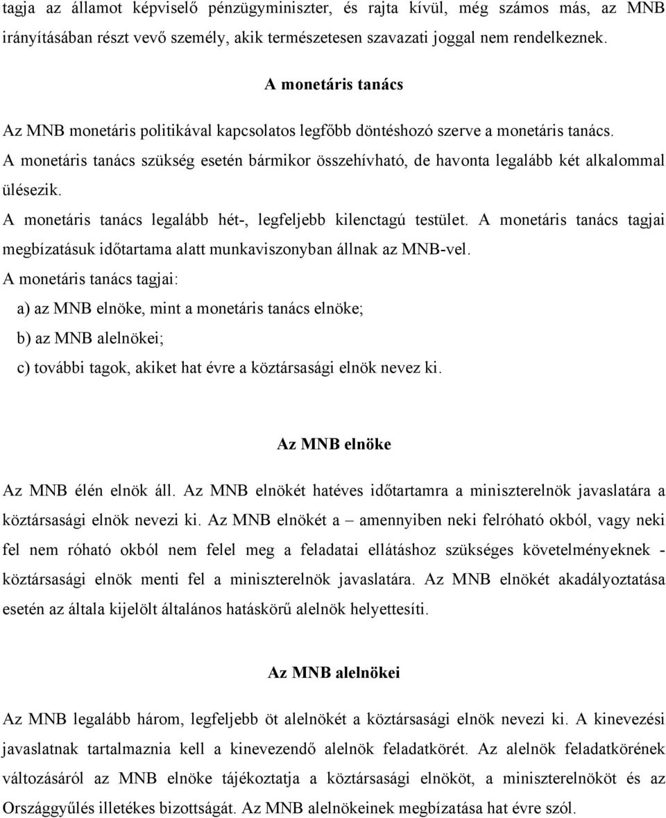 A monetáris tanács szükség esetén bármikor összehívható, de havonta legalább két alkalommal ülésezik. A monetáris tanács legalább hét-, legfeljebb kilenctagú testület.