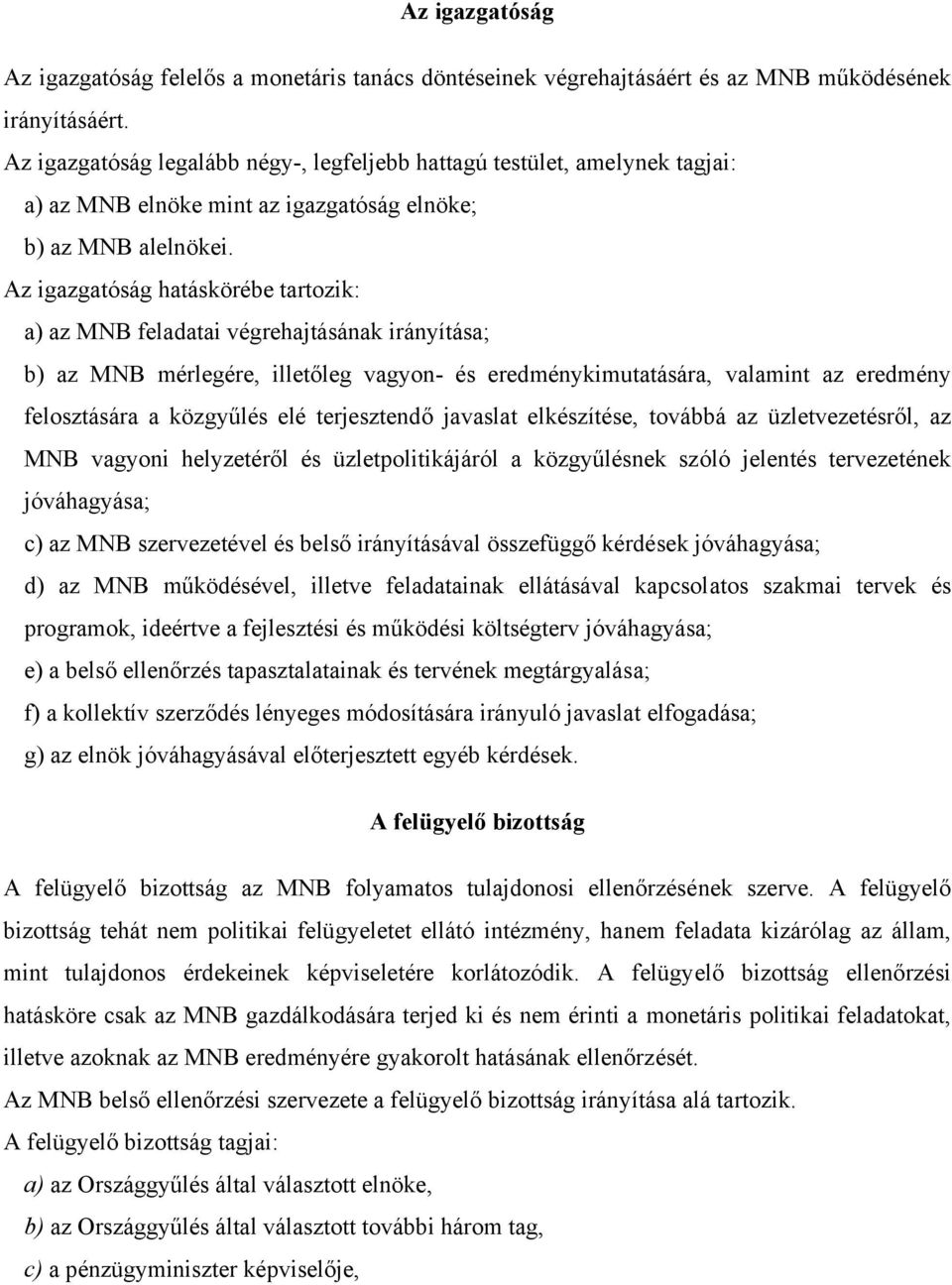 Az igazgatóság hatáskörébe tartozik: a) az MNB feladatai végrehajtásának irányítása; b) az MNB mérlegére, illetőleg vagyon- és eredménykimutatására, valamint az eredmény felosztására a közgyűlés elé