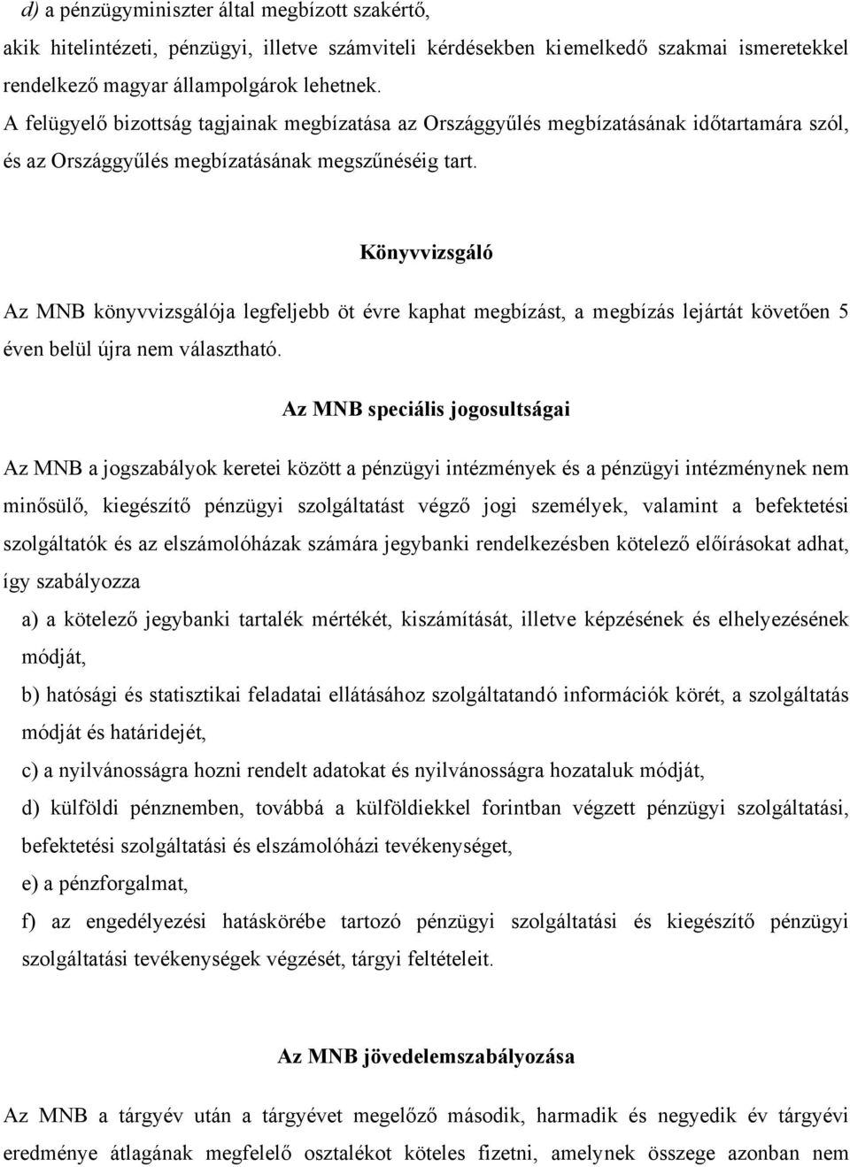 Könyvvizsgáló Az MNB könyvvizsgálója legfeljebb öt évre kaphat megbízást, a megbízás lejártát követően 5 éven belül újra nem választható.