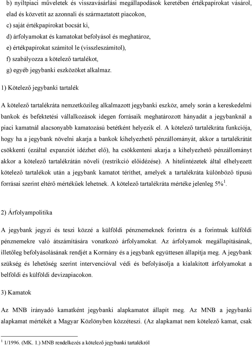 1) Kötelező jegybanki tartalék A kötelező tartalékráta nemzetközileg alkalmazott jegybanki eszköz, amely során a kereskedelmi bankok és befektetési vállalkozások idegen forrásaik meghatározott