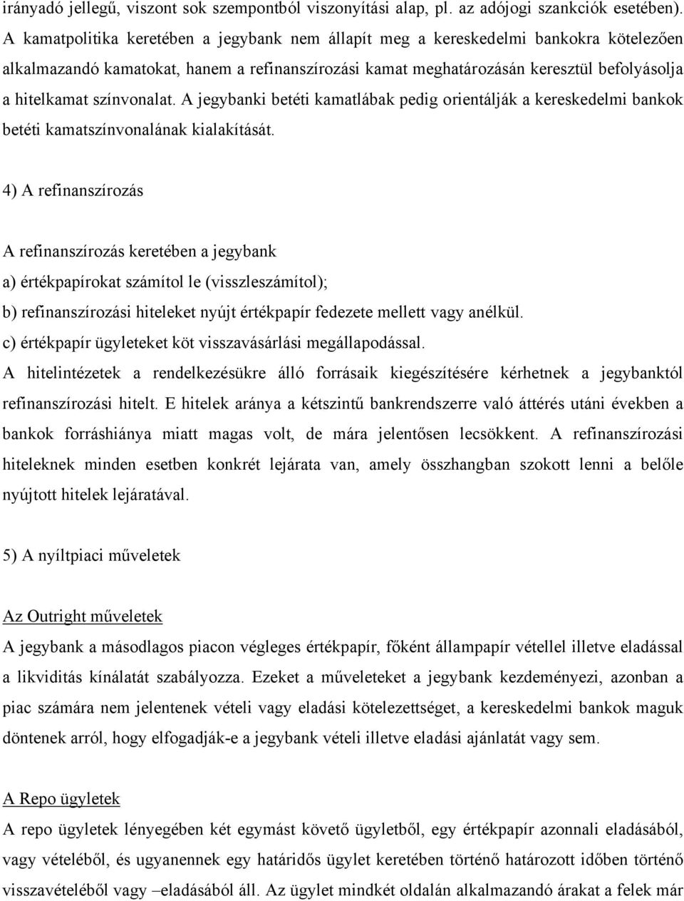 színvonalat. A jegybanki betéti kamatlábak pedig orientálják a kereskedelmi bankok betéti kamatszínvonalának kialakítását.