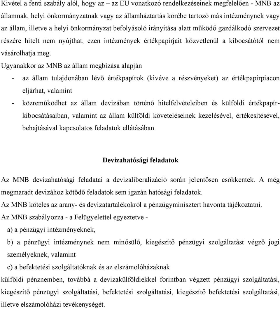 Ugyanakkor az MNB az állam megbízása alapján - az állam tulajdonában lévő értékpapírok (kivéve a részvényeket) az értékpapírpiacon eljárhat, valamint - közreműködhet az állam devizában történő