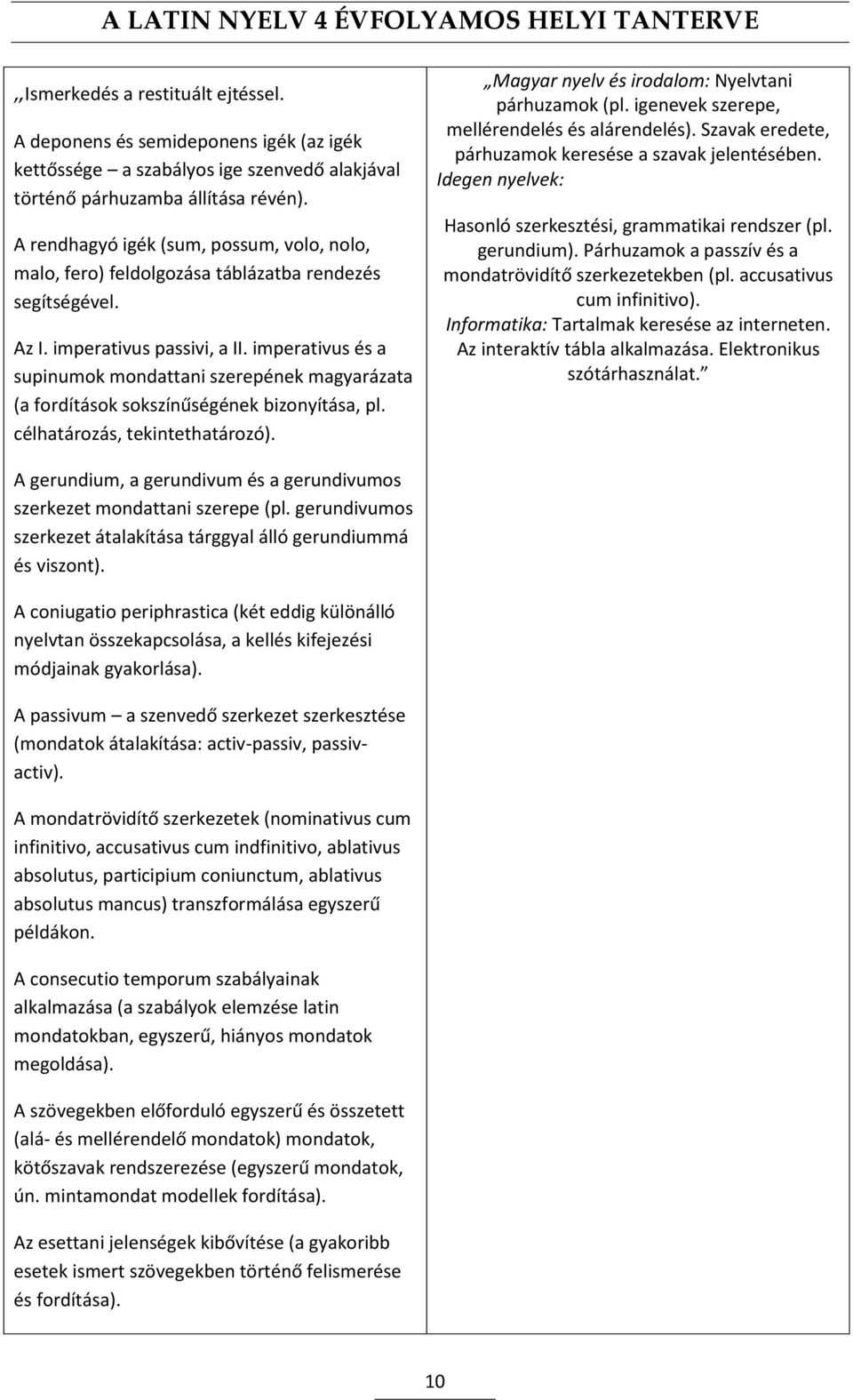 imperativus és a supinumok mondattani szerepének magyarázata (a fordítások sokszínűségének bizonyítása, pl. célhatározás, tekintethatározó). Magyar nyelv és irodalom: Nyelvtani párhuzamok (pl.