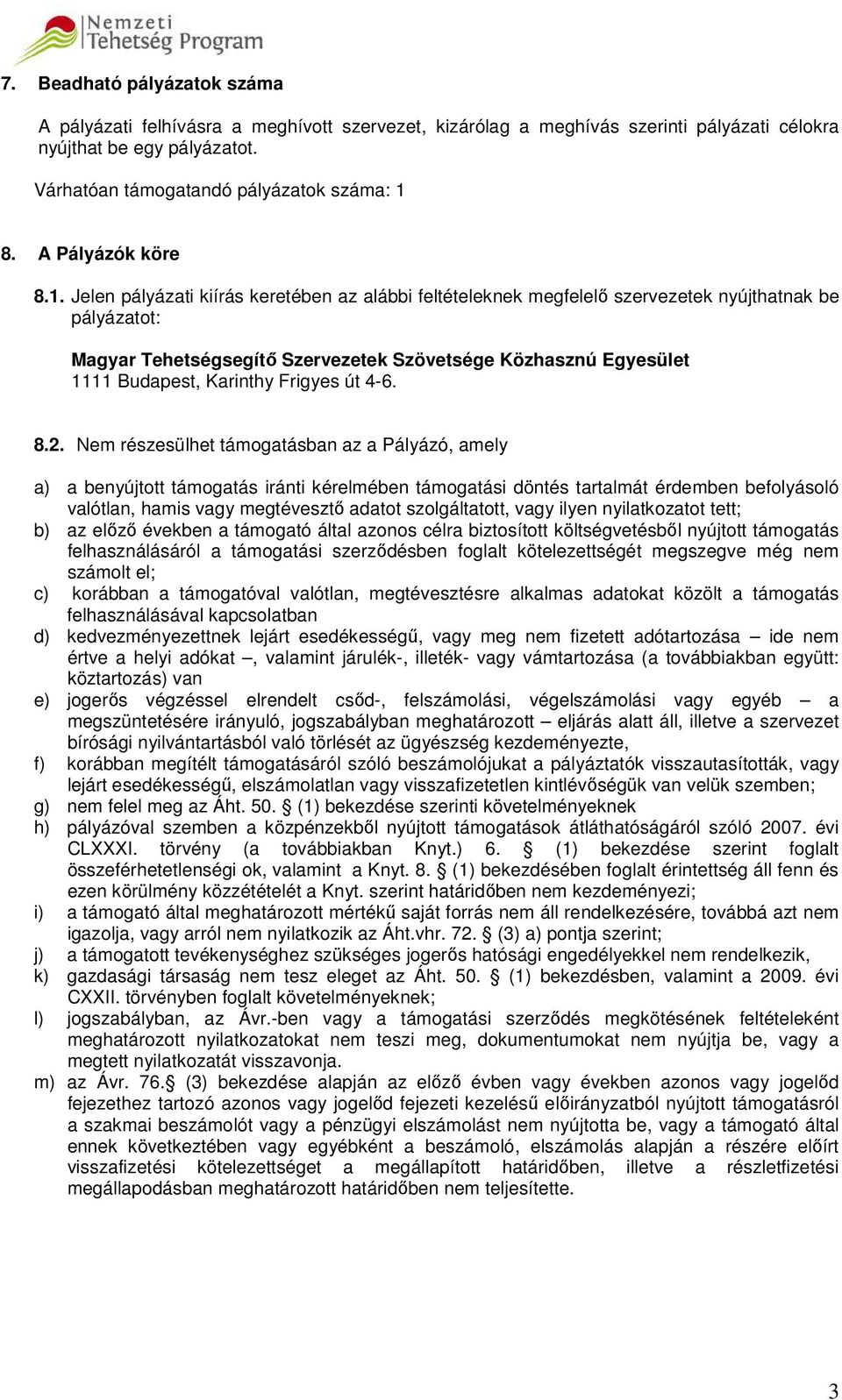 Jelen pályázati kiírás keretében az alábbi feltételeknek megfelelő szervezetek nyújthatnak be pályázatot: Magyar Tehetségsegítő Szervezetek Szövetsége Közhasznú Egyesület 1111 Budapest, Karinthy