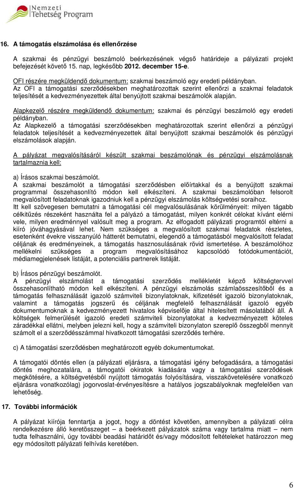 Az OFI a támogatási szerződésekben meghatározottak szerint ellenőrzi a szakmai feladatok teljesítését a kedvezményezettek által benyújtott szakmai beszámolók alapján.