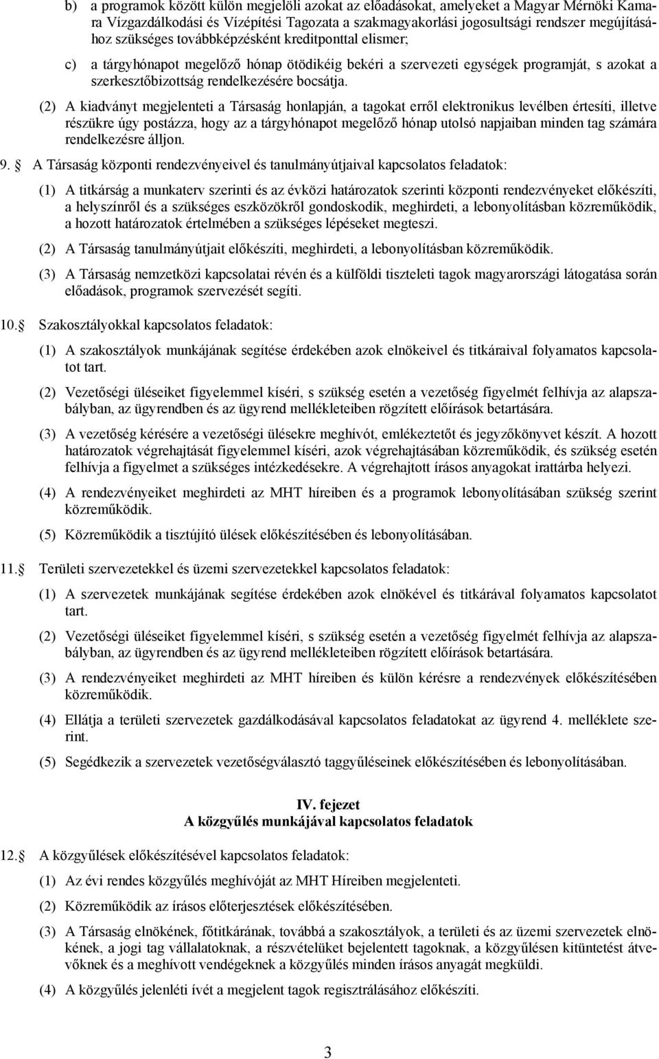 (2) A kiadványt megjelenteti a Társaság honlapján, a tagokat erről elektronikus levélben értesíti, illetve részükre úgy postázza, hogy az a tárgyhónapot megelőző hónap utolsó napjaiban minden tag