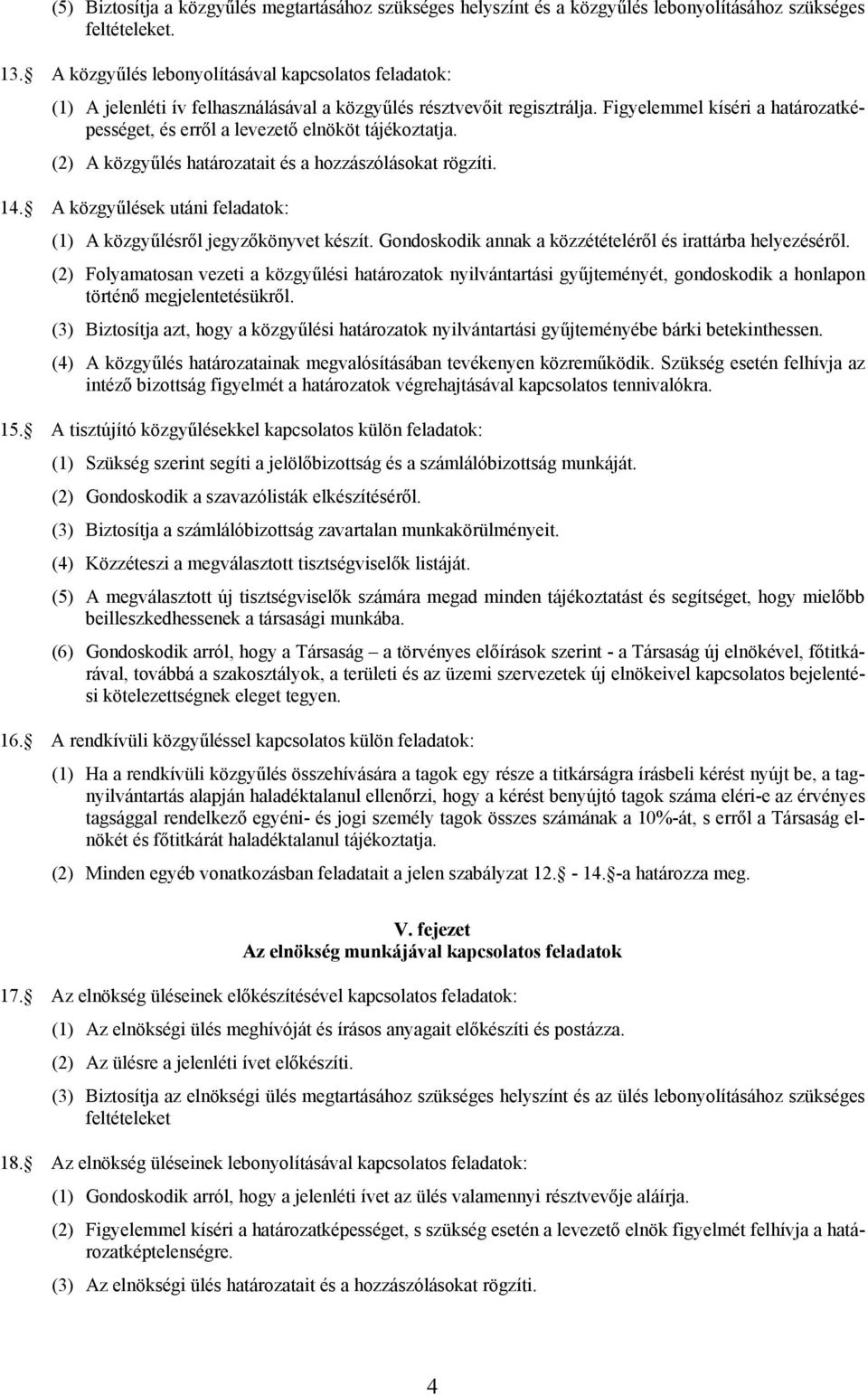 Figyelemmel kíséri a határozatképességet, és erről a levezető elnököt tájékoztatja. (2) A közgyűlés határozatait és a hozzászólásokat rögzíti. 14.