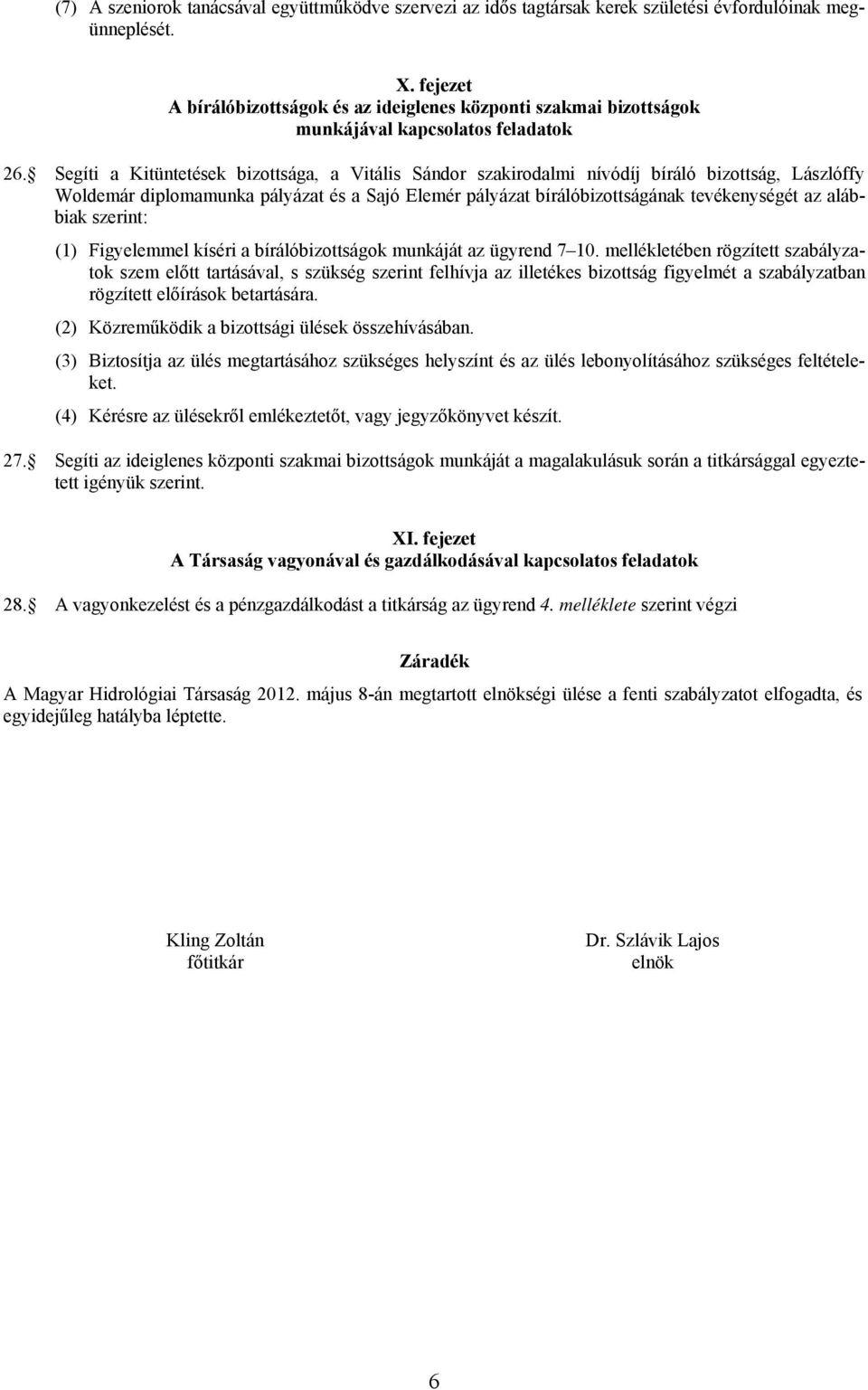 Segíti a Kitüntetések bizottsága, a Vitális Sándor szakirodalmi nívódíj bíráló bizottság, Lászlóffy Woldemár diplomamunka pályázat és a Sajó Elemér pályázat bírálóbizottságának tevékenységét az