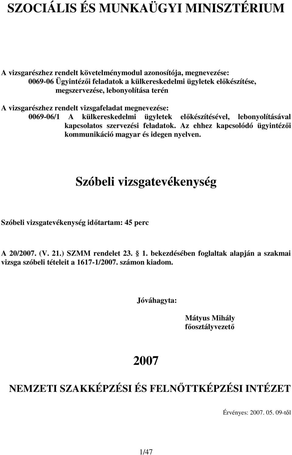 Az ehhez kapcsolódó ügyintézıi kommunikáció magyar és idegen nyelven. Szóbeli vizsgatevékenység Szóbeli vizsgatevékenység idıtartam: 4 perc A 20/2007. (V. 21.) SZMM rendelet 2. 1.