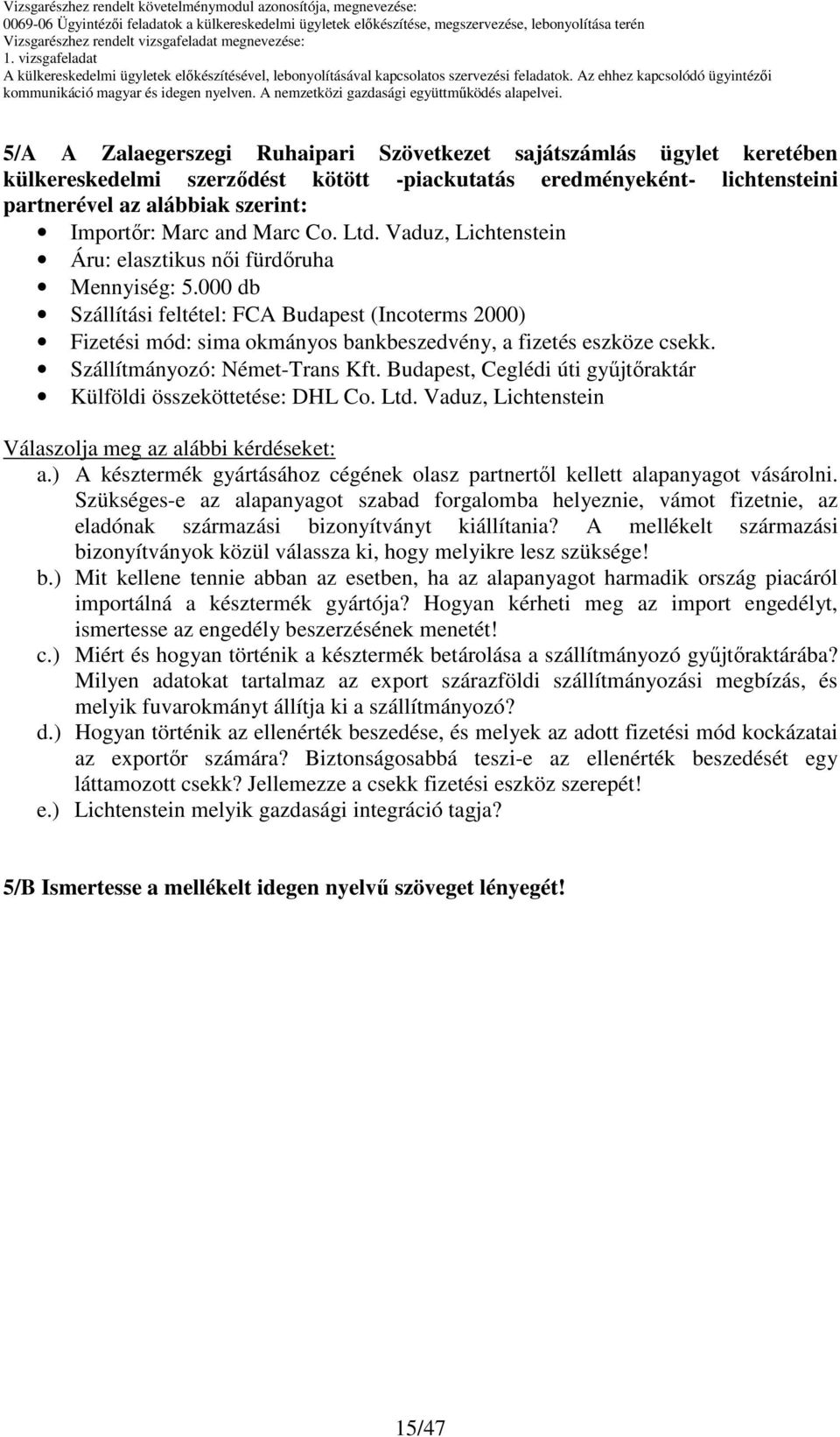 Szállítmányozó: Német-Trans Kft. Budapest, eglédi úti győjtıraktár Külföldi összeköttetése: DHL o. Ltd. Vaduz, Lichtenstein Válaszolja meg az alábbi kérdéseket: a.