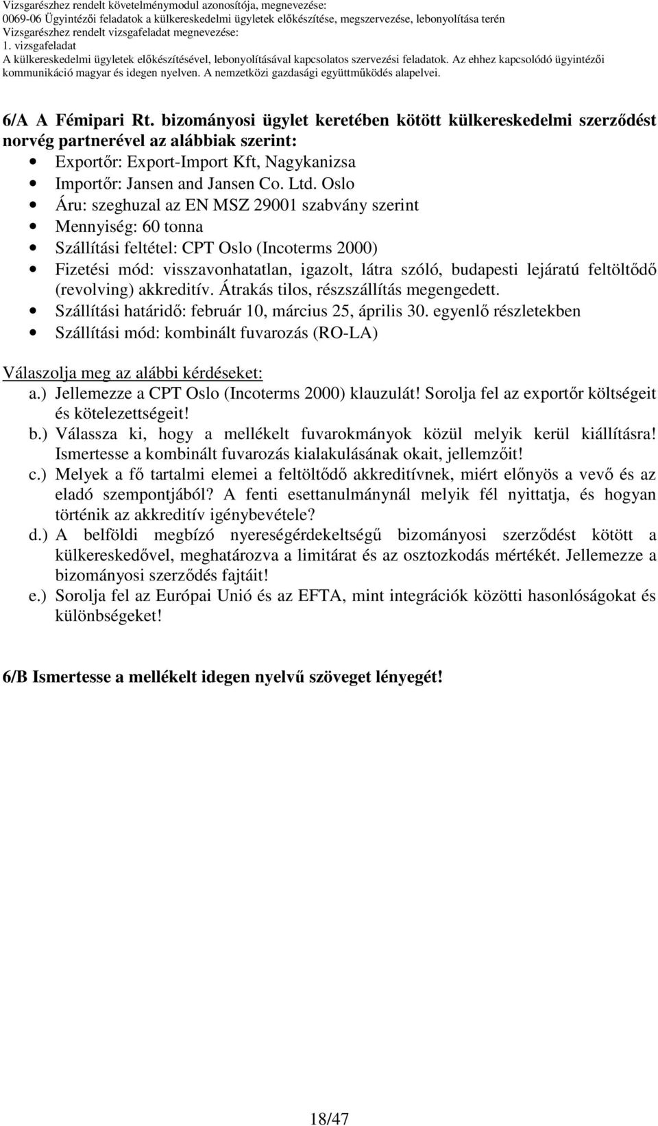 feltöltıdı (revolving) akkreditív. Átrakás tilos, részszállítás megengedett. Szállítási határidı: február, március 2, április 0.