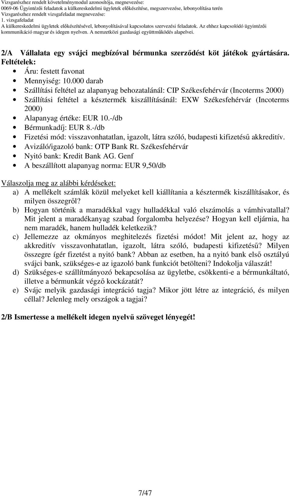 EUR.-/db Bérmunkadíj: EUR 8.-/db Fizetési mód: visszavonhatatlan, igazolt, látra szóló, budapesti kifizetéső akkreditív. Avizáló/igazoló bank: OTP Bank Rt. Székesfehérvár Nyitó bank: Kredit Bank AG.