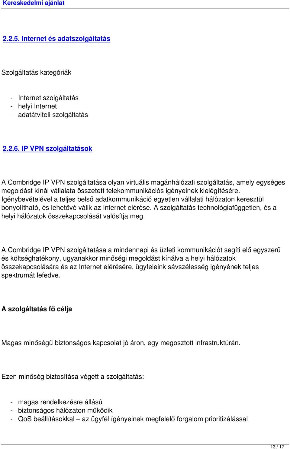 Igénybevételével a teljes belső adatkommunikáció egyetlen vállalati hálózaton keresztül bonyolítható, és lehetővé válik az Internet elérése.