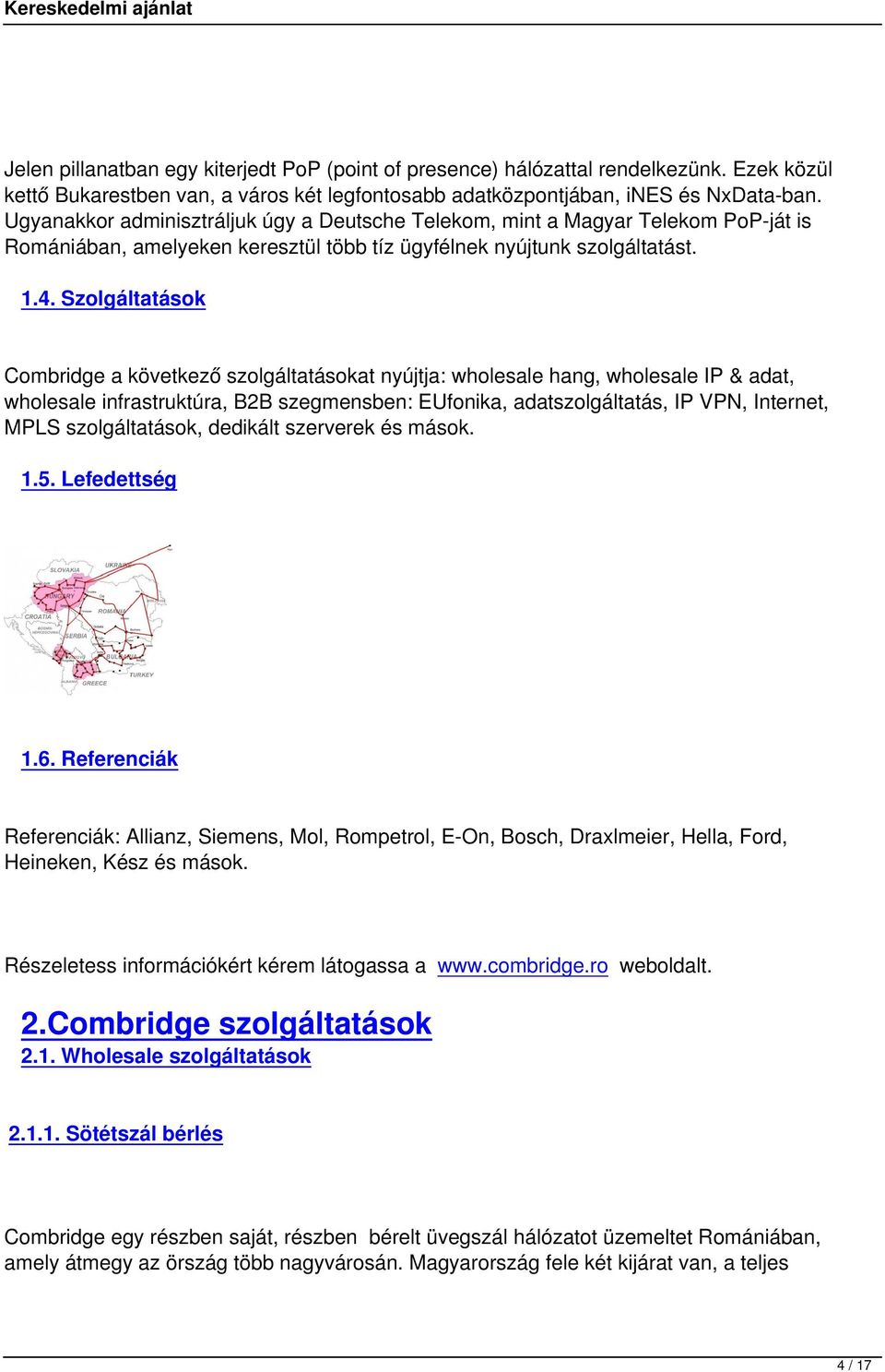 Szolgáltatások Combridge a következő szolgáltatásokat nyújtja: wholesale hang, wholesale IP & adat, wholesale infrastruktúra, B2B szegmensben: EUfonika, adatszolgáltatás, IP VPN, Internet, MPLS