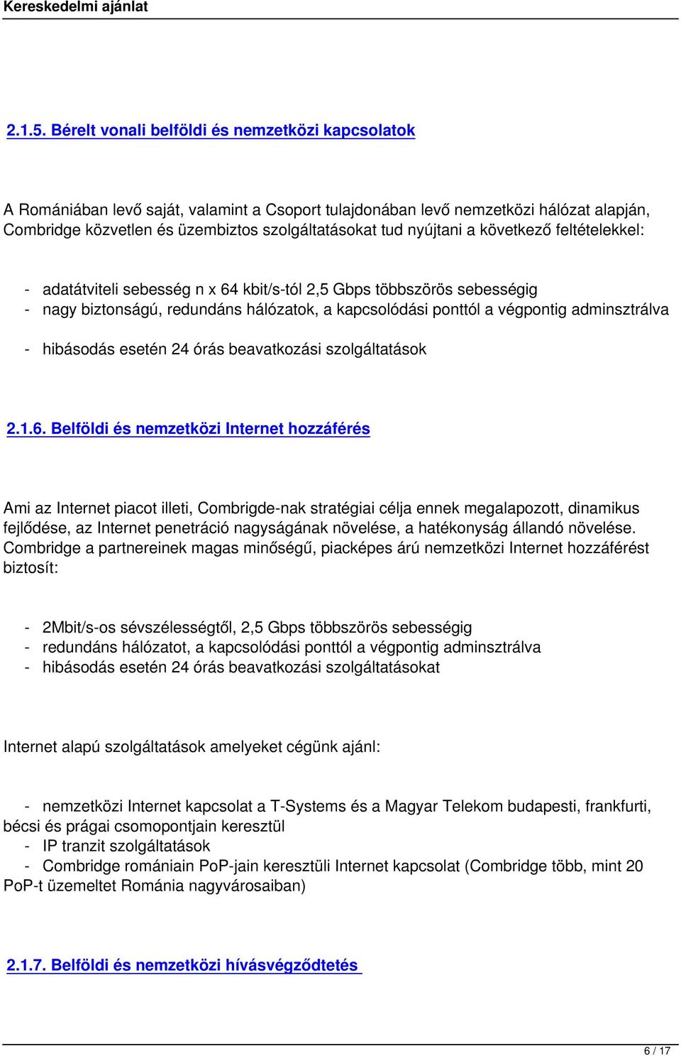 nyújtani a következő feltételekkel: - adatátviteli sebesség n x 64 kbit/s-tól 2,5 Gbps többszörös sebességig - nagy biztonságú, redundáns hálózatok, a kapcsolódási ponttól a végpontig adminsztrálva -