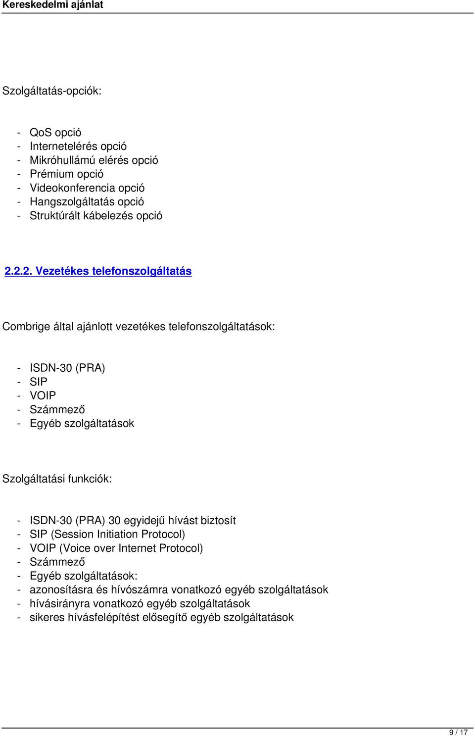 2.2. Vezetékes telefonszolgáltatás Combrige által ajánlott vezetékes telefonszolgáltatások: - ISDN-30 (PRA) - SIP - VOIP - Számmező - Egyéb szolgáltatások Szolgáltatási