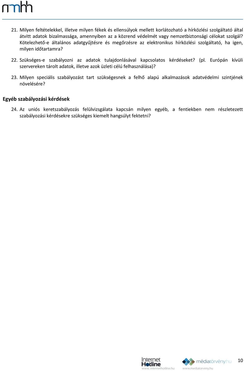 Szükséges-e szabályozni az adatok tulajdonlásával kapcsolatos kérdéseket? (pl. Európán kívüli szervereken tárolt adatok, illetve azok üzleti célú felhasználása)? 23.