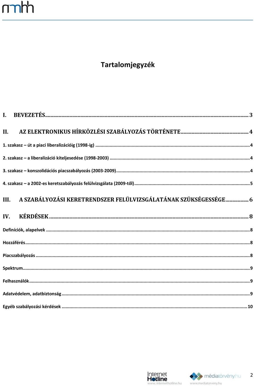 szakasz a 2002-es keretszabályozás felülvizsgálata (2009-től)... 5 III. A SZABÁLYOZÁSI KERETRENDSZER FELÜLVIZSGÁLATÁNAK SZÜKSÉGESSÉGE... 6 IV.