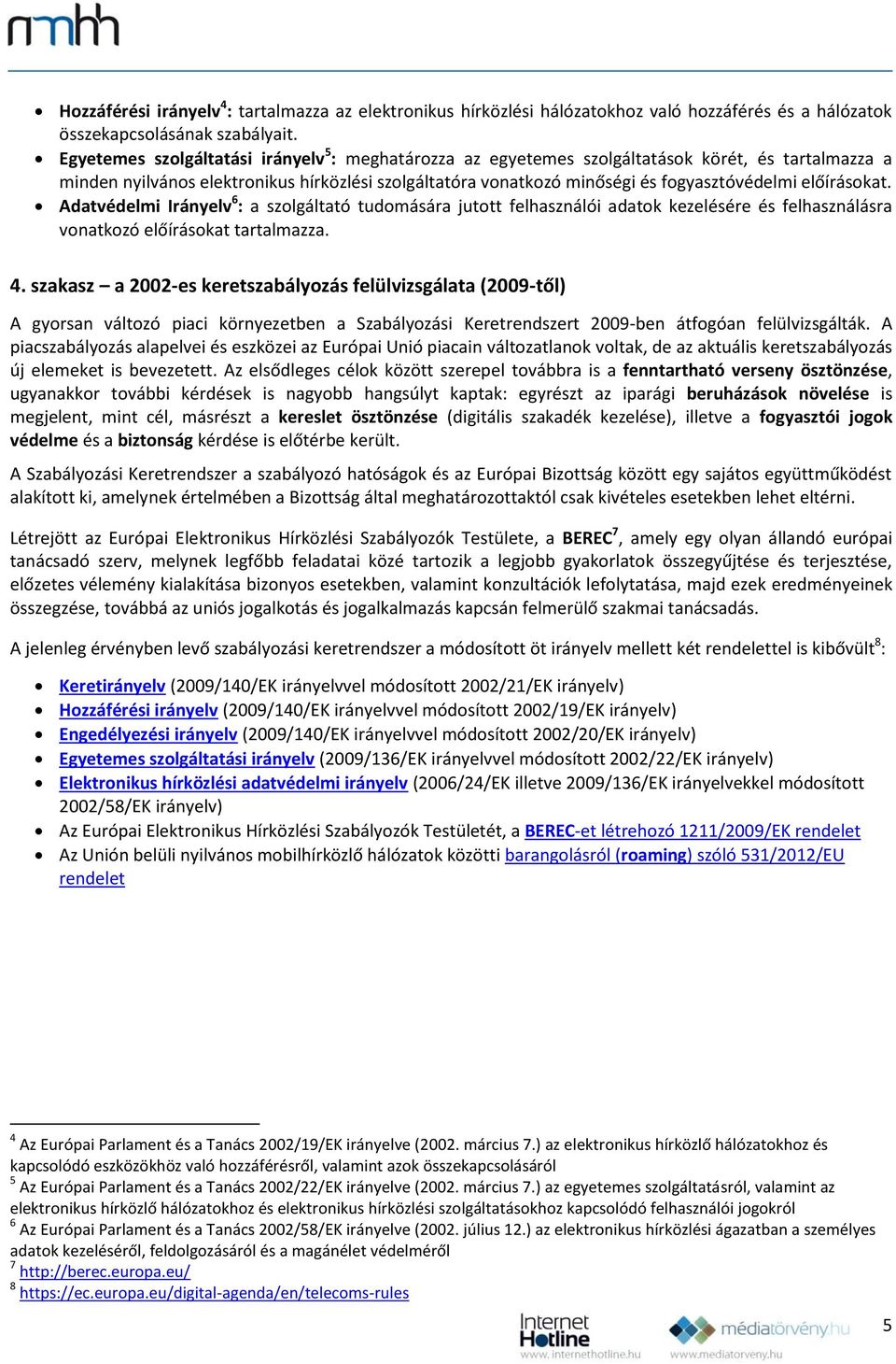 előírásokat. Adatvédelmi Irányelv 6 : a szolgáltató tudomására jutott felhasználói adatok kezelésére és felhasználásra vonatkozó előírásokat tartalmazza. 4.