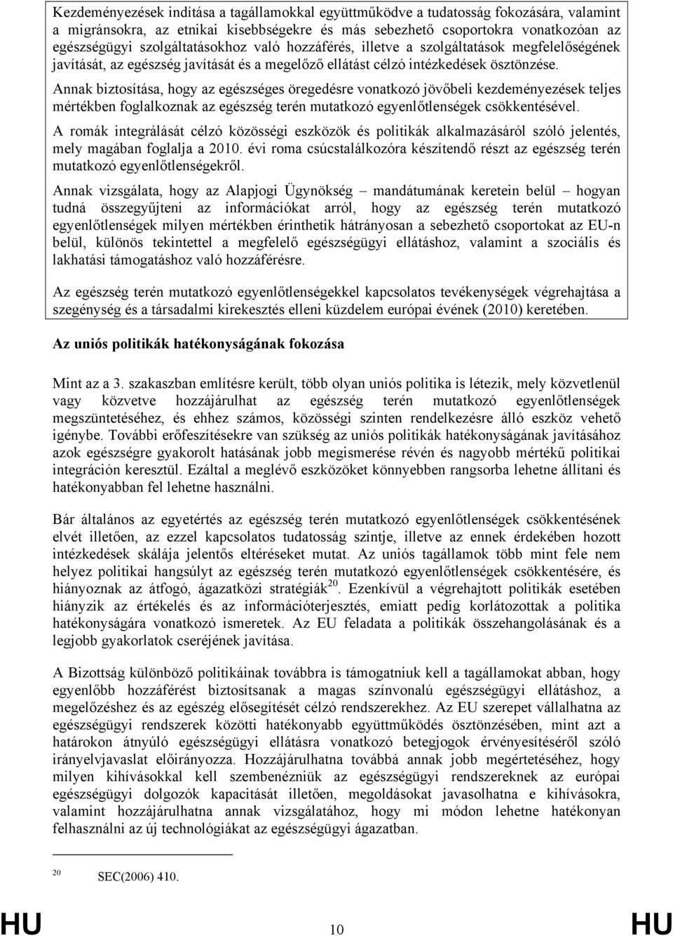 Annak biztosítása, hogy az egészséges öregedésre vonatkozó jövőbeli kezdeményezések teljes mértékben foglalkoznak az egészség terén mutatkozó egyenlőtlenségek csökkentésével.