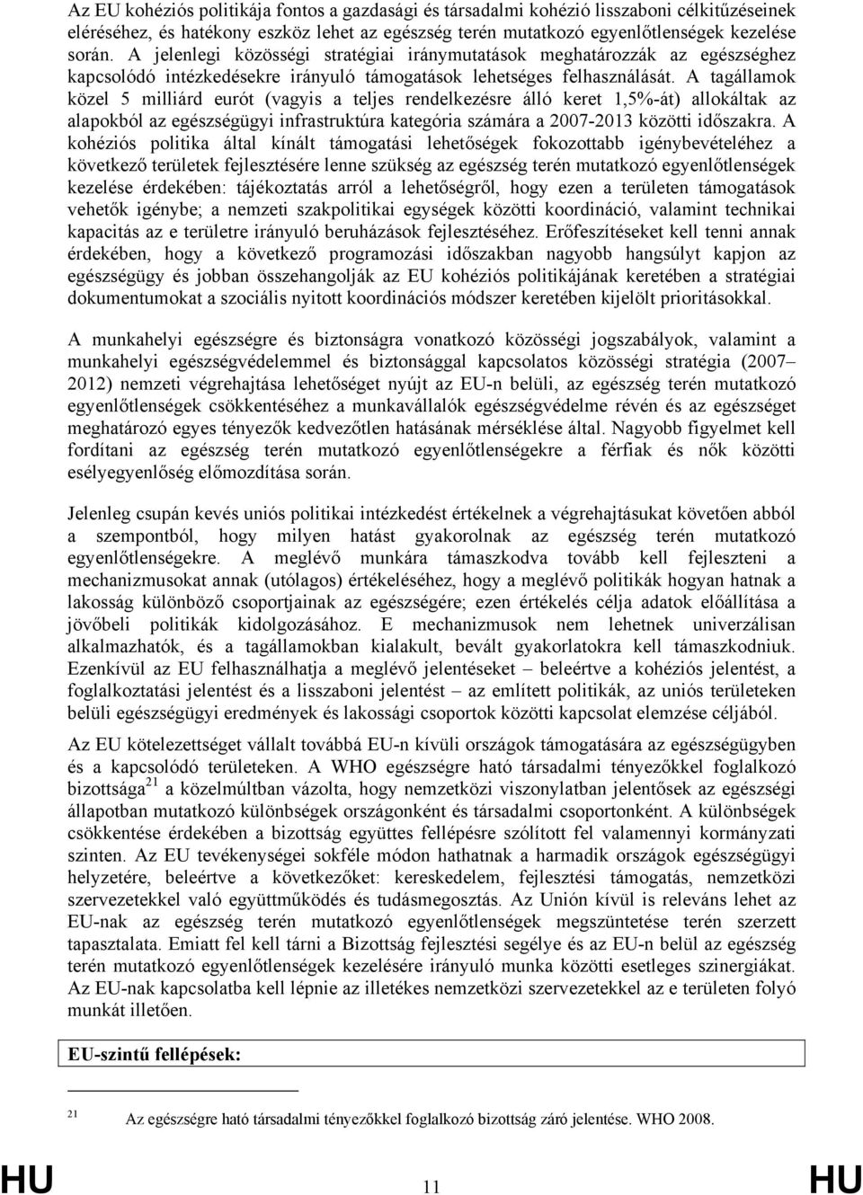 A tagállamok közel 5 milliárd eurót (vagyis a teljes rendelkezésre álló keret 1,5%-át) allokáltak az alapokból az egészségügyi infrastruktúra kategória számára a 2007-2013 közötti időszakra.