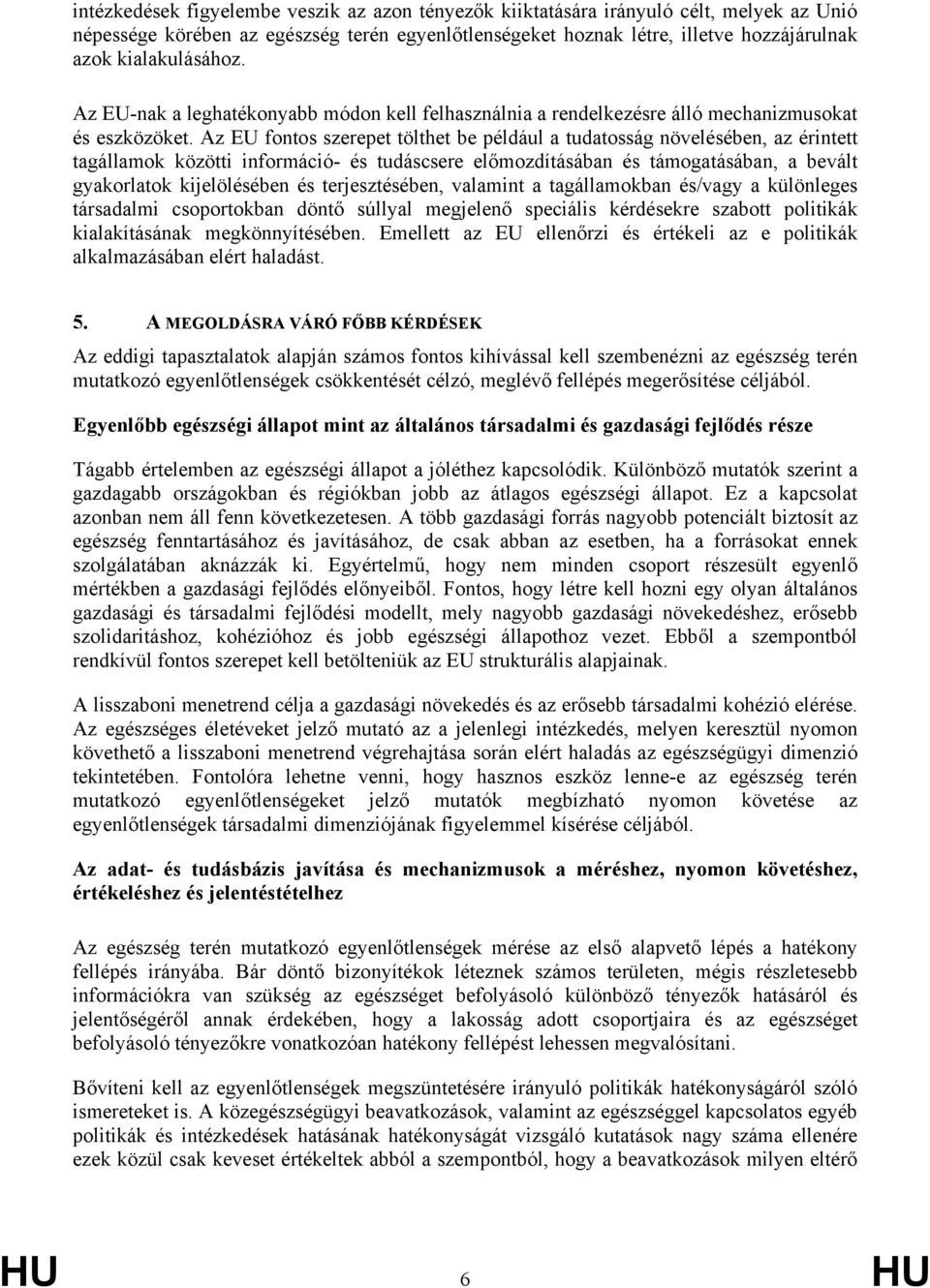 Az EU fontos szerepet tölthet be például a tudatosság növelésében, az érintett tagállamok közötti információ- és tudáscsere előmozdításában és támogatásában, a bevált gyakorlatok kijelölésében és