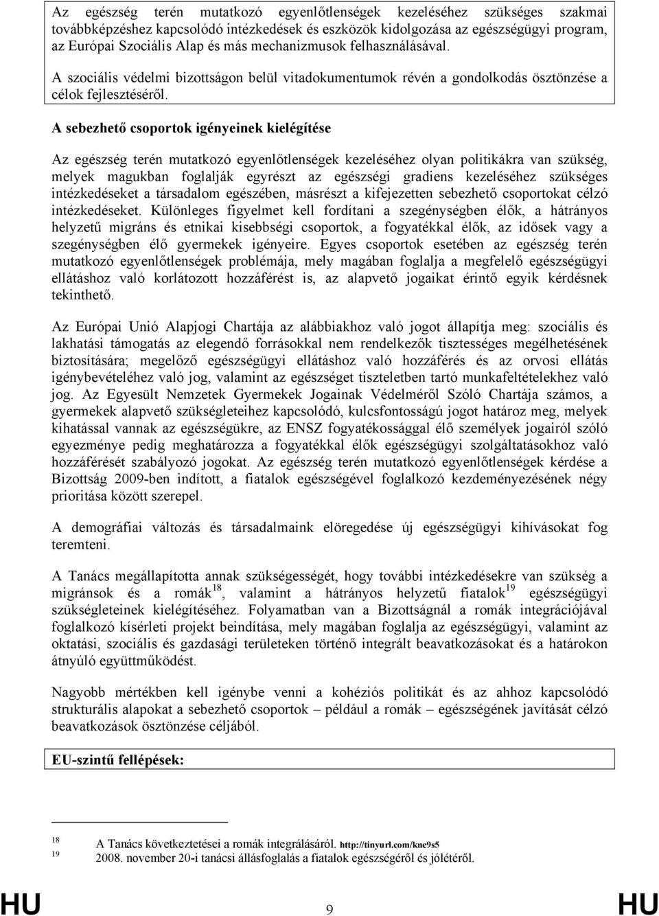 A sebezhető csoportok igényeinek kielégítése Az egészség terén mutatkozó egyenlőtlenségek kezeléséhez olyan politikákra van szükség, melyek magukban foglalják egyrészt az egészségi gradiens