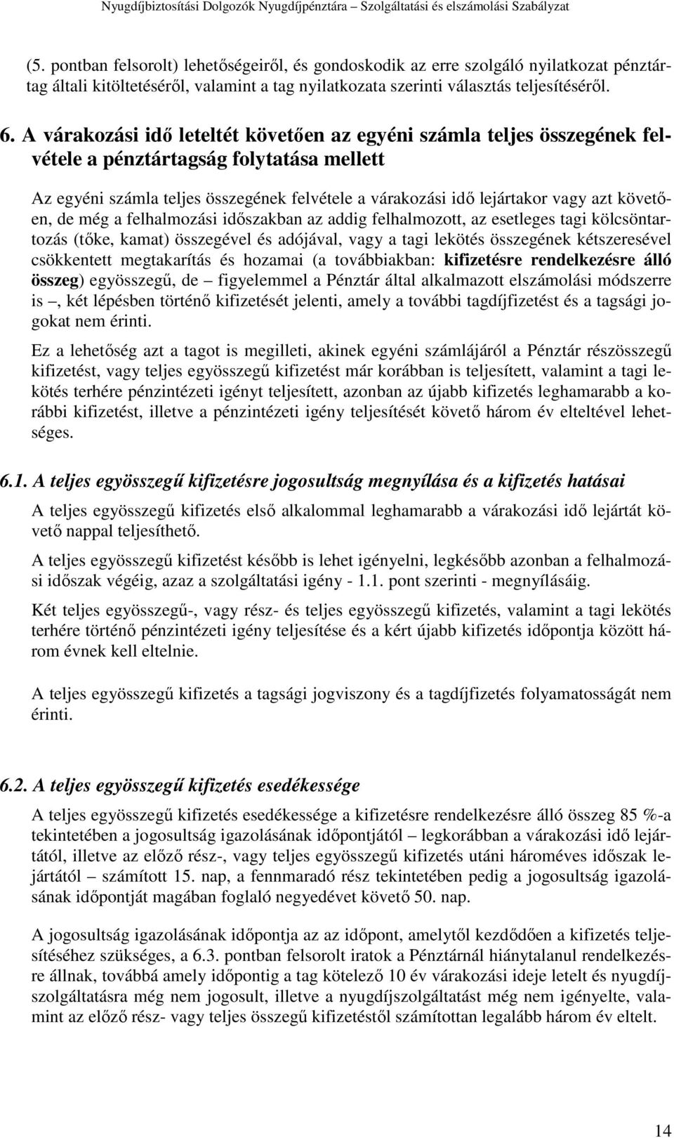 követően, de még a felhalmozási időszakban az addig felhalmozott, az esetleges tagi kölcsöntartozás (tőke, kamat) összegével és adójával, vagy a tagi lekötés összegének kétszeresével csökkentett