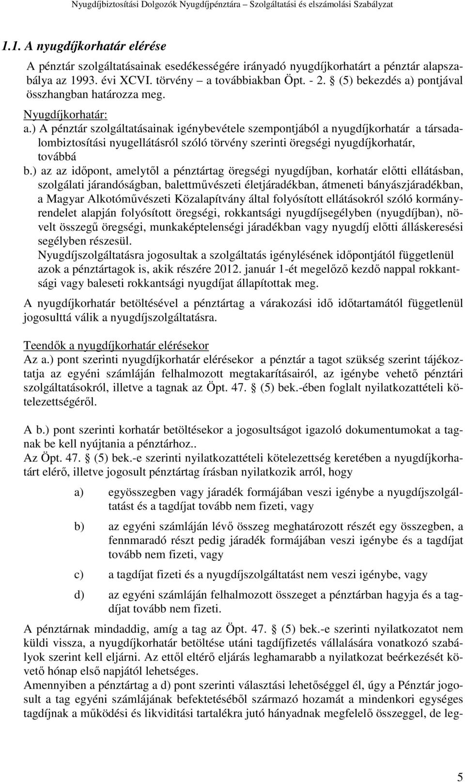 ) A pénztár szolgáltatásainak igénybevétele szempontjából a nyugdíjkorhatár a társadalombiztosítási nyugellátásról szóló törvény szerinti öregségi nyugdíjkorhatár, továbbá b.