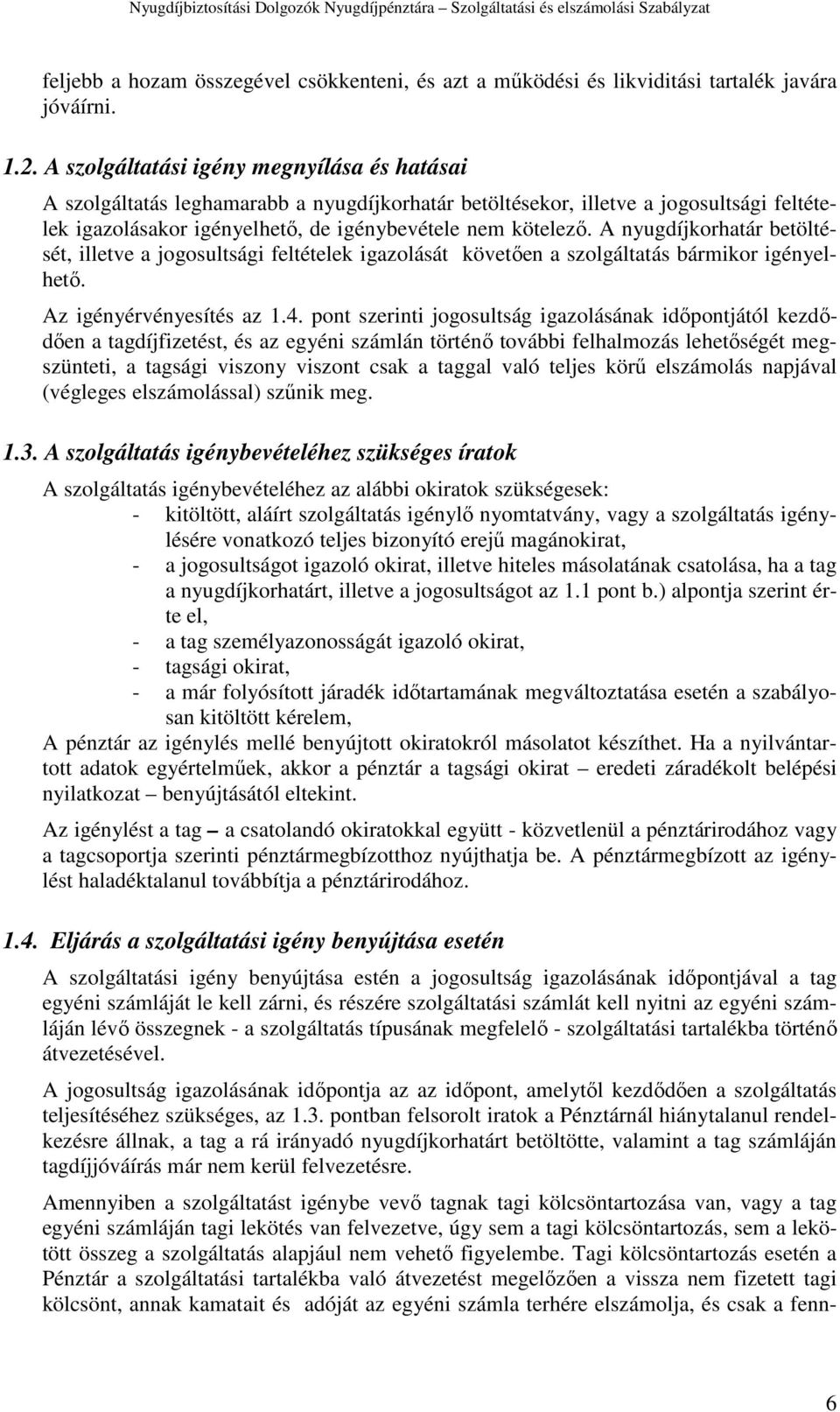 A nyugdíjkorhatár betöltését, illetve a jogosultsági feltételek igazolását követően a szolgáltatás bármikor igényelhető. Az igényérvényesítés az 1.4.