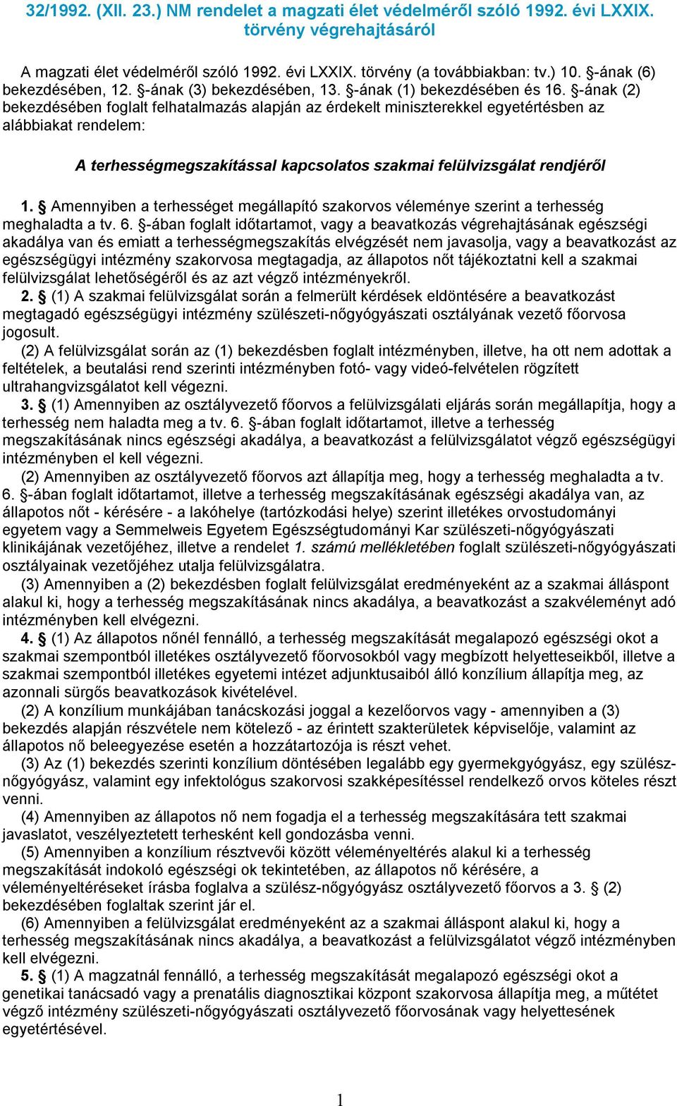 -ának (2) bekezdésében foglalt felhatalmazás alapján az érdekelt miniszterekkel egyetértésben az alábbiakat rendelem: A terhességmegszakítással kapcsolatos szakmai felülvizsgálat rendjéről 1.