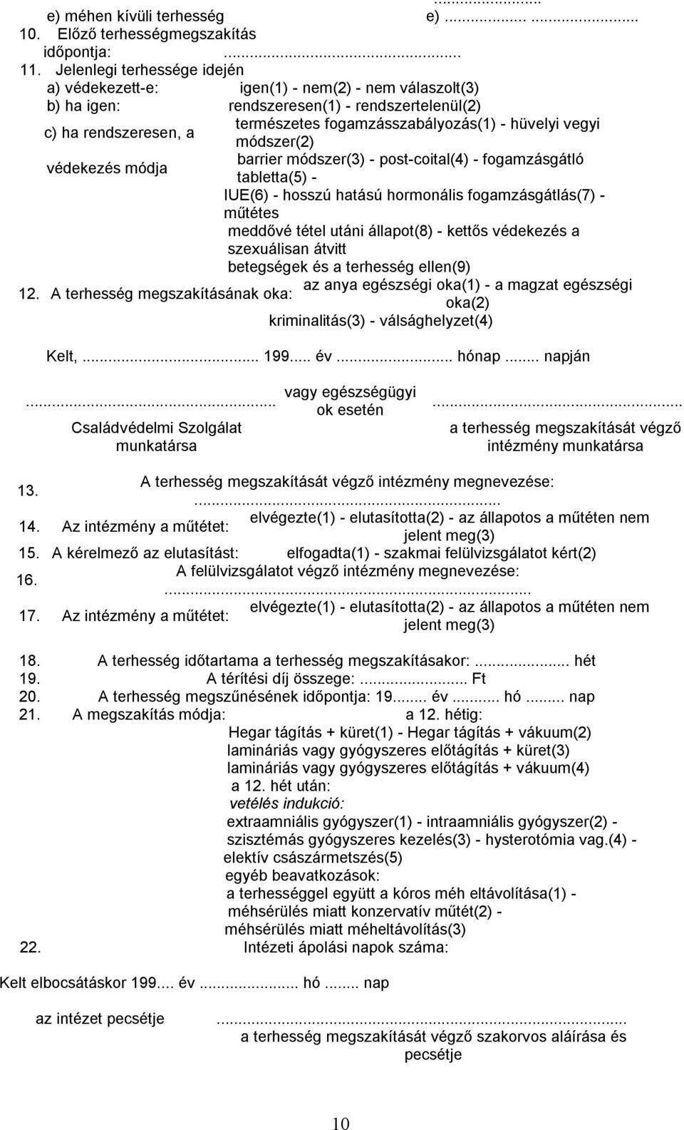 rendszeresen, a módszer(2) barrier módszer(3) - post-coital(4) - fogamzásgátló védekezés módja tabletta(5) - IUE(6) - hosszú hatású hormonális fogamzásgátlás(7) - műtétes meddővé tétel utáni