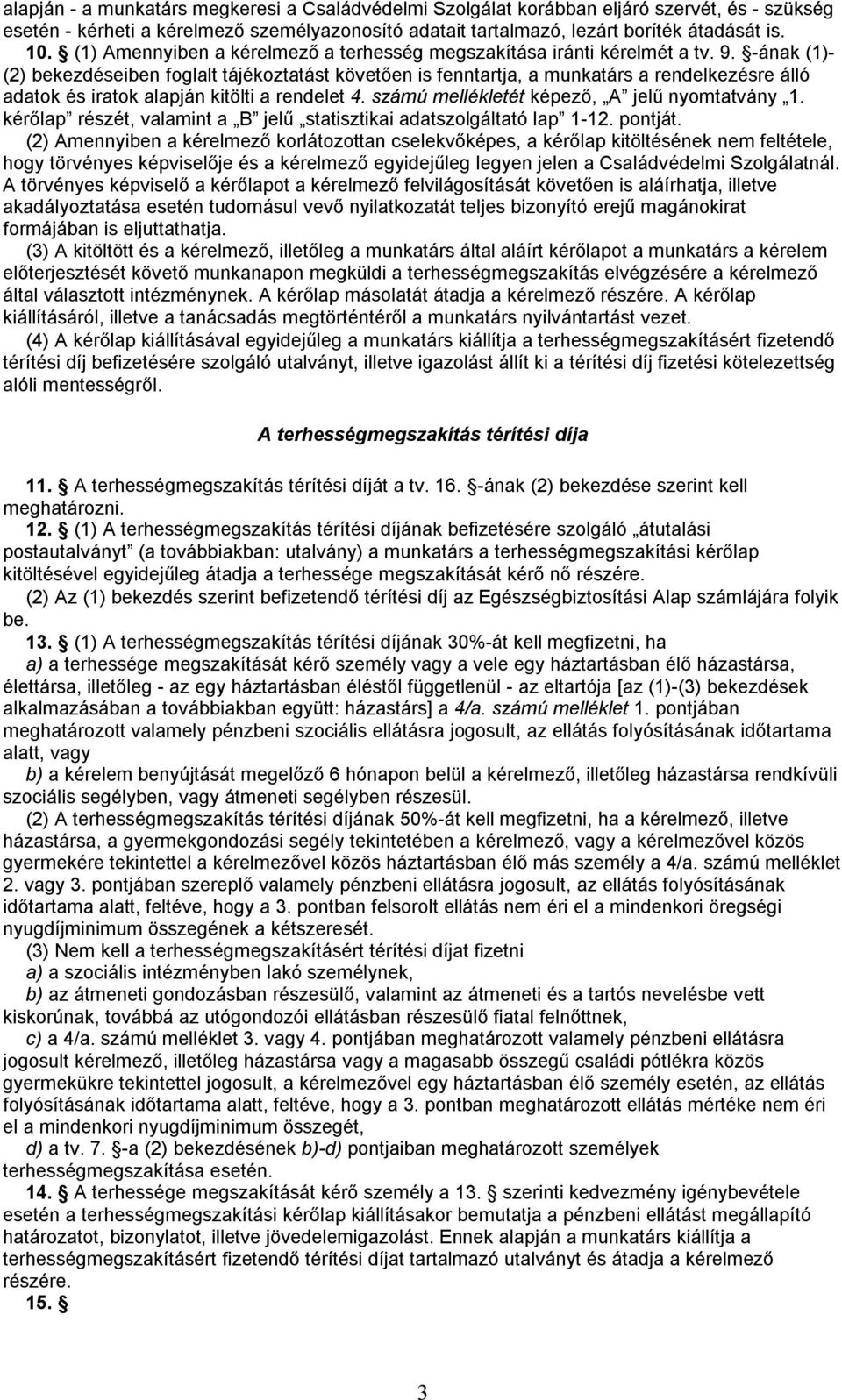 -ának (1)- (2) bekezdéseiben foglalt tájékoztatást követően is fenntartja, a munkatárs a rendelkezésre álló adatok és iratok alapján kitölti a rendelet 4.